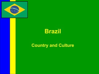 Brazil 
Country and Culture 
 