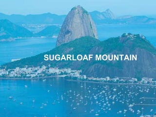 SUGARLOAF MOUNTAIN
 