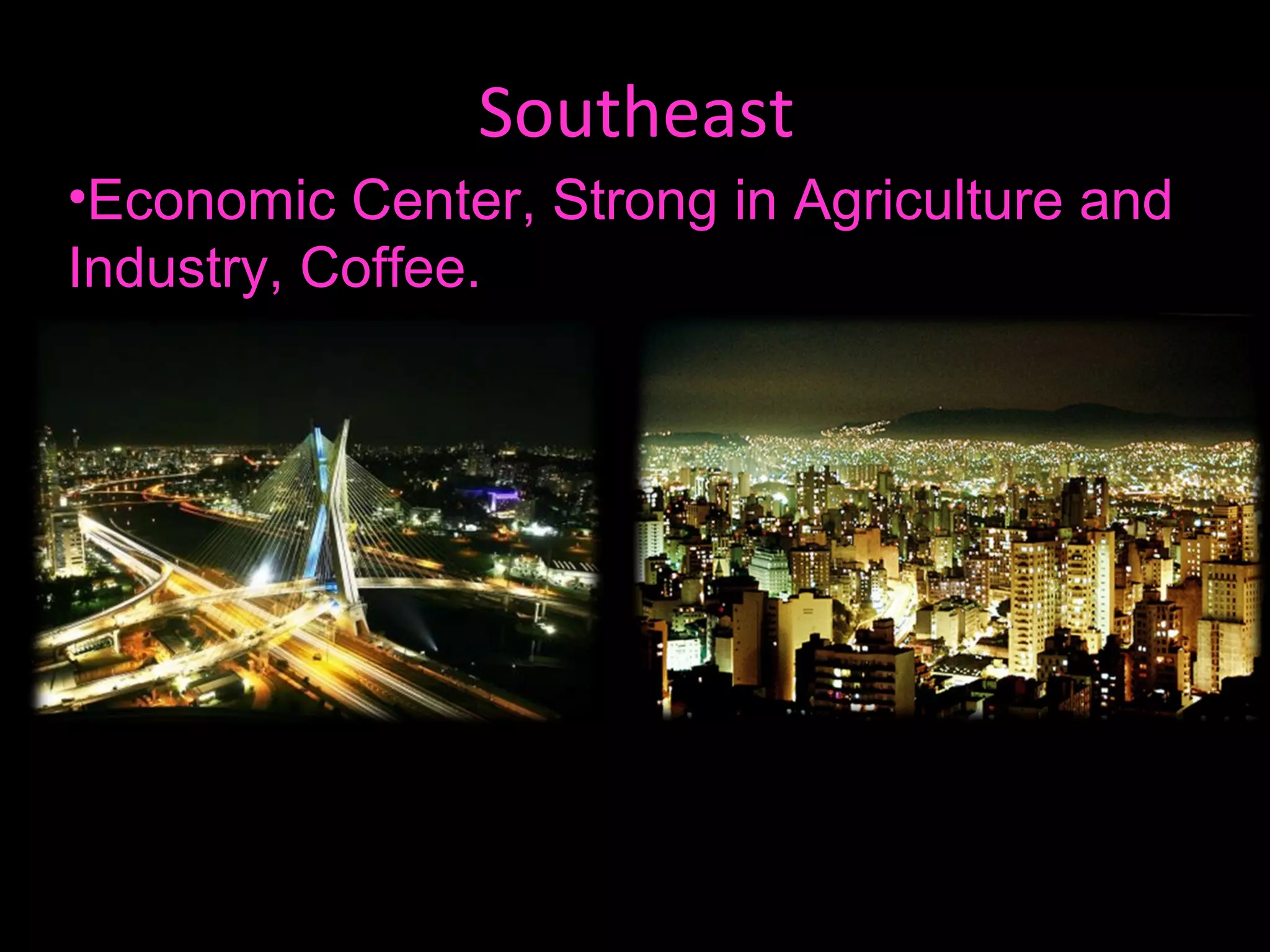 Southeast
•Economic Center, Strong in Agriculture and
Industry, Coffee.
 