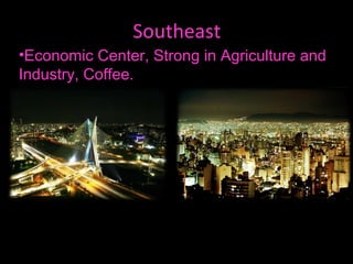 Southeast
•Economic Center, Strong in Agriculture and
Industry, Coffee.
 