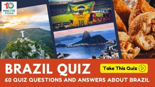 Take This Quiz
BRAZIL QUIZ
60 QUIZ QUESTIONS AND ANSWERS ABOUT BRAZIL
 