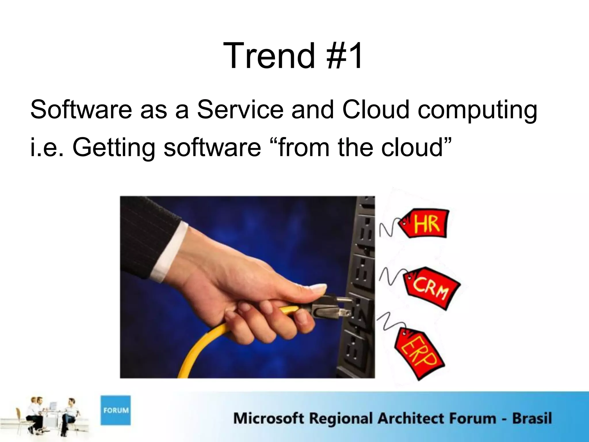 Trend #1
Software as a Service and Cloud computing
i.e. Getting software “from the cloud”
 