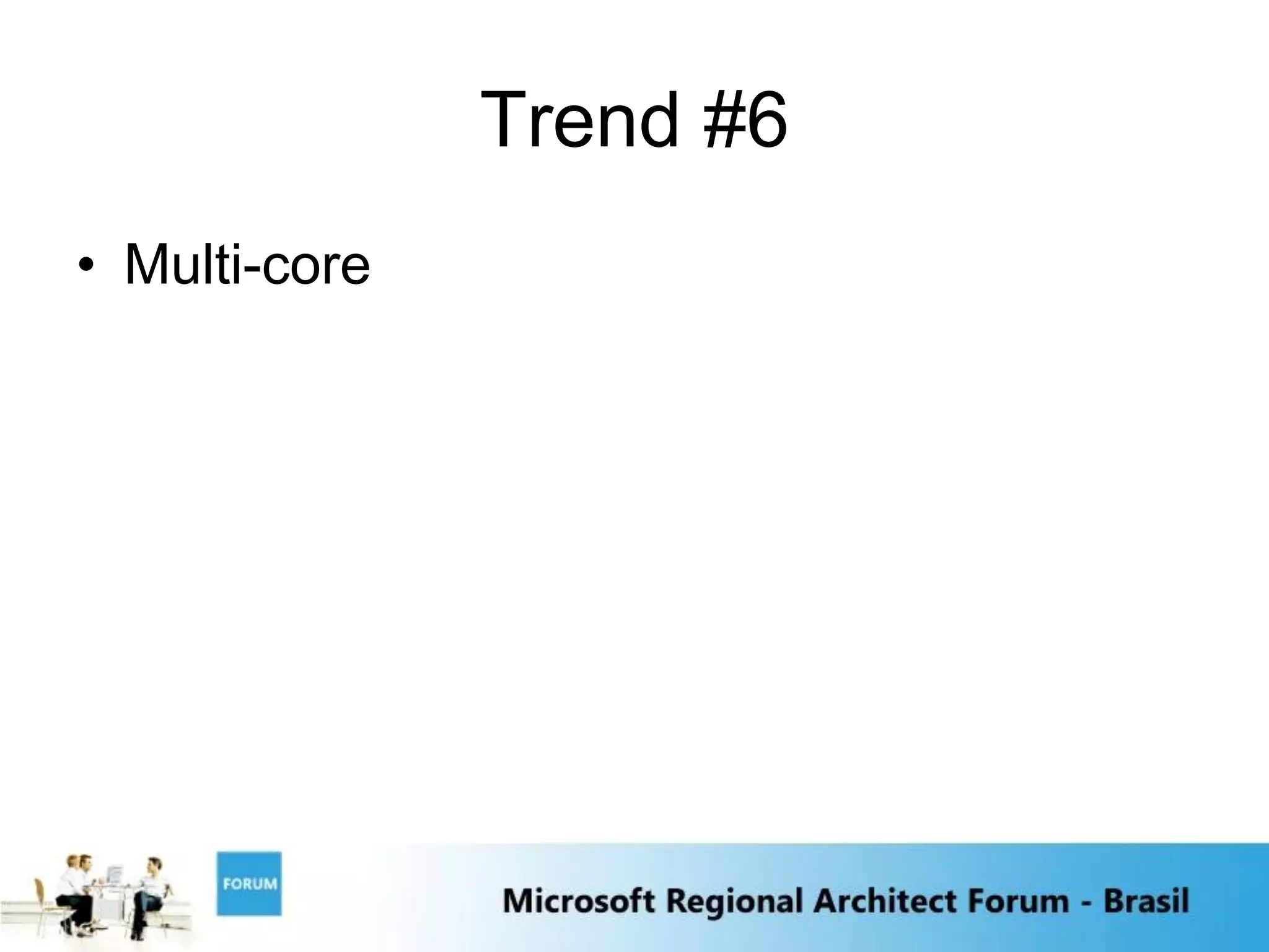 Trend #6
• Multi-core
 