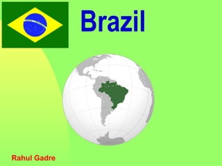Brazil
Rahul Gadre
 