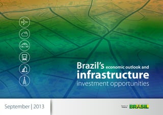 September | 2013 Ministry of
Finance
B R A Z I L I A N G O V E R N M E N T
Brazil’seconomic outlook and
investment opportunities
infrastructure
 