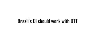 Brazil’s Oi should work with OTT
 