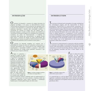 Atlas Brasileiro de Energia Solar
   INTRODUÇÃO                                                                        INTRODUCTION



O      aumento da demanda e consumo de energia decorrente do
progresso tecnológico e do avanço no desenvolvimento humano
                                                                                  T   he increase in demand and consumption of energy resulting from
                                                                                  the technological progress and the improvement of human
(caracterizado por parâmetros sócio-econômicos) são apontados como                development (characterized by social-economic parameters) are
os fatores mais importantes na aceleração das alterações climáticas e             being blamed as the most important factors in accelerating climatic
ambientais observadas e descritas pela comunidade científica. O                   and environmental changes observed and described by the scientific
crescimento do consumo de energia mais que triplicou após a                       community. The energy consumption raised more than three fold
Revolução Industrial e estudos recentes mostram uma tendência de                  after the Industrial Revolution and recent studies show a growth
crescimento da demanda energética em conseqüência da recuperação                  trend in energy demand as a consequence of the economical
econômica nos países em desenvolvimento. A tendência de                           recovery in developing countries. The present growth rate shows that
crescimento atual aponta que, provavelmente, na segunda década                    the energy consumption in developed countries will be surpassed by
deste século, o consumo de energia nos países desenvolvidos seja                  the consumption in the developing countries in the second decade
ultrapassado pelo consumo nos países em desenvolvimento em virtude                of this century, due to the improvement of the socioeconomic
da melhoria dos parâmetros sócio-econômicos nesses países [1].                    parameters within these countries [1].

O                                                                                 T
        aumento da demanda energética em conjunto com a
possibilidade de redução da oferta de combustíveis convencionais e a
crescente preocupação com a preservação do meio ambiente estão
                                                                                      he increase in energy demand in conjunction with the possibility
                                                                                  of a reduction in the supply of conventional fuels and the increasing
                                                                                  concern with preserving the environment are driving the scientific
                                                                                                                                                              9
impulsionando a comunidade científica a pesquisar e desenvolver                   community to research and develop alternate energy sources that
fontes alternativas de energia menos poluentes, renováveis e que                  are less polluting, renewable and have a lesser impact on the
produzam pouco impacto ambiental.                                                 environment.

A      Figura 1a apresenta a
estrutura da matriz de oferta
                                                                                                                         F   igure 1a shows the matrix
                                                                                                                         structure of the primary
de energia primária brasileira e                                                                                         Brazilian energy supply and
a Figura 1b a empregada na                                                                                               Figure 1b the energy matrix
produção de eletricidade. A                                                                                              used in the production of
queima de combustíveis fósseis                                                                                           electricity. The fossil fuels is
responde por grande parte da                                                                                             responsible for great part of
demanda de energia no setor                                                                                              the energy demanded by the
de transporte e atende a cerca                                                                                           transportation sector and
de 40% da energia utilizada no                                                                                           provides about 40% of the
setor agropecuário brasileiro                                                                                            energy used by the Brazilian
causando a contribuição mais                                                                                             farming sector. Incentive
importante em emissão de                                                                                                  programs to adopt the bio-
gases do efeito estufa (CO2,                 . (a) Matriz energética brasileira            . (a) Brazilian energy matrix  mass fuels (ethanol and
CO, etc.) no Brasil. Programas       e (b) Matriz de energia elétrica [2].        and (b) Electric power matrix [2].      biodiesel) are being imple-
de incentivo para adoção de                                                                                               mented in the country [2] and
queima de biomassa (etanol e biodiesel) estão em implementação no                 it is expected that in a not too distant future, biomass will make a
país [2] e espera-se que num futuro próximo, a biomassa tenha uma                 significant contribution towards these sectors thereby reducing the
contribuição significativa nesses setores reduzindo a contribuição                Brazilian contribution for the global emission of gases that cause the
brasileira para a emissão global de gases de efeito estufa.                       greenhouse effect.
 