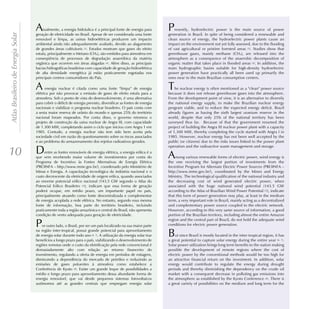 A   tualmente, a energia hidráulica é a principal fonte de energia para        P   resently, hydroelectric power is the main source of power
Atlas Brasileiro de Energia Solar

                                    geração de eletricidade no Brasil. Apesar de ser considerada uma fonte         generation in Brazil. In spite of being considered a renewable and
                                    renovável e limpa, as usinas hidroelétricas produzem um impacto                clean source of energy, the hydroelectric power plants cause an
                                    ambiental ainda não adequadamente avaliado, devido ao alagamento               impact on the environment not yet fully assessed, due to the flooding
                                    de grandes áreas cultiváveis [3]. Estudos mostram que gases do efeito          of vast agricultural or pristine forested areas [3]. Studies show that
                                    estufa, principalmente o Metano (CH4), são emitidos para atmosfera em          greenhouse gases, mainly methane (CH4), are released into the
                                    conseqüência de processos de degradação anaeróbica da matéria                  atmosphere as a consequence of the anaerobic decomposition of
                                    orgânica que ocorrem em áreas alagadas [4]. Além disso, as principais          organic matter that takes place in flooded areas [4]. In addition, the
                                    bacias hidrográficas brasileiras com capacidade de geração hidroelétrica       main hydrographic basins suitable for high-density hydroelectric
                                    de alta densidade energética já estão praticamente esgotadas nos               power generation have practically all been used up primarily the
                                    principais centros consumidores do País.                                       ones near to the main Brazilian consumption centers.

                                    A     energia nuclear é citada como uma fonte “limpa” de energia
                                    elétrica por não provocar a emissão de gases de efeito estufa para a
                                                                                                                   T   he nuclear energy is often mentioned as a "clean" power source
                                                                                                                   because it does not release greenhouse gases into the atmosphere.
                                    atmosfera. Sob o ponto de vista do desenvolvimento, é uma alternativa          From the development point of view, it is an alternative to diversify
                                    para cobrir o déficit de energia previsto, diversificar as fontes de energia   the national energy supply, to make the Brazilian nuclear energy
                                    nacionais e viabilizar o programa nuclear brasileiro. O país conta com         program viable, and to reduce the expected energy deficit. Brazil
                                    a sexta maior reserva de urânio do mundo e apenas 25% do território            already figures as having the sixth largest uranium reserve in the
                                    nacional foram mapeados. Por conta disso, o governo retomou o                  world, despite that only 25% of the national territory has been
                                    projeto de construção da usina nuclear de Angra III, com capacidade            surveyed thus far. Because of that the government resumed the
                                    de 1.300 MW, completando assim o ciclo que iniciou com Angra 1 em              project of building the Angra III nuclear power plant with a capacity
                                    1985. Contudo, a energia nuclear não tem sido bem aceita pela                  of 1,300 MW, thereby completing the cycle started with Angra I in
                                    sociedade civil em razão do questionamento sobre os riscos associados          1985. However, nuclear energy has not been well accepted by the
                                    e ao problema do armazenamento dos rejeitos radioativos gerados.               public (or citizens) due to the risks issues linked to the power plant
                                                                                                                   operation and the radioactive waste management and storage.
10                                  D     entre as fontes renováveis de energia elétrica, a energia eólica é a
                                    que vem recebendo maior volume de investimentos por conta do                   A   mong various renewable forms of electric power, wind energy is
                                    Programa de Incentivo às Fontes Alternativas de Energia Elétrica               the one receiving the largest portion of investments from the
                                    (PROINFA – http://www.mme.gov.br/), coordenado pelo Ministério de              Incentive Program for Alternate Electric Power Sources (PROINFA –
                                    Minas e Energia. A capacitação tecnológica da indústria nacional e o           http://www.mme.gov.br/), coordinated by the Mines and Energy
                                    custo decrescente da eletricidade de origem eólica, quando associados          Ministry. The technological qualification of the national industry and
                                    ao enorme potencial eólico nacional (143,5 GW segundo o Atlas do               the decreasing cost of wind generated electric power, when
                                    Potencial Eólico Brasileiro [5]), indicam que essa forma de geração            associated with the huge national wind potential (143.5 GW
                                    poderá ocupar, em médio prazo, um importante papel no país,                    according to the Atlas of Brazilian Wind Power Potential [5]), indicate
                                    principalmente atuando como fonte descentralizada e complementar               that this form of power generation may play, at least in the medium
                                    de energia acoplada a rede elétrica. No entanto, segundo essa mesma            term, a very important role in Brazil, mainly acting as a decentralized
                                    fonte de informação, boa parte do território brasileiro, incluindo             and complementary power source coupled to the electric network.
                                    praticamente toda a região amazônica e central do Brasil, não apresenta        However, according to this very same source of information, a good
                                    condição de vento adequada para geração de eletricidade.                       portion of the Brazilian territory, including almost the entire Amazon
                                                                                                                   region and the central part of Brazil, do not hold the adequate wind
                                    P   or outro lado, o Brasil, por ser um país localizado na sua maior parte     conditions for electric power generation.
                                    na região inter-tropical, possui grande potencial para aproveitamento
                                    de energia solar durante todo ano [6, 7]. A utilização da energia solar traz
                                    benefícios a longo prazo para o país, viabilizando o desenvolvimento de
                                                                                                                   B   ut since Brazil is mostly located in the inter-tropical region, it has
                                                                                                                   a great potential to capture solar energy during the entire year [6, 7].
                                    regiões remotas onde o custo da eletrificação pela rede convencional é         Solar power utilization brings long term benefits to the nation making
                                    demasiadamente alto com relação ao retorno financeiro do                       possible the development of remote regions where the cost of
                                    investimento, regulando a oferta de energia em períodos de estiagem,           electric power by the conventional methods would be too high for
                                    diminuindo a dependência do mercado de petróleo e reduzindo as                 an attractive financial return on the investment. In addition, solar
                                    emissões de gases poluentes à atmosfera como estabelece a                      energy would contribute to regulate the energy during drought
                                    Conferência de Kyoto [8]. Existe um grande leque de possibilidades a           periods and thereby diminishing the dependency on the crude oil
                                    médio e longo prazo para aproveitamento dessa abundante forma de               market with a consequent decrease in polluting gas emissions into
                                    energia renovável, que vai desde pequenos sistemas fotovoltaicos               the atmosphere as established by the Kyoto Conference [8]. There is
                                    autônomos até as grandes centrais que empregam energia solar                   a great variety of possibilities on the medium and long term for the
 