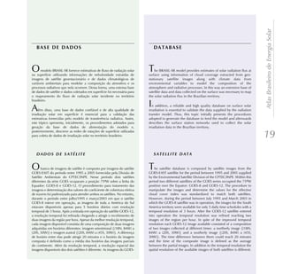 Atlas Brasileiro de Energia Solar
   BASE DE DADOS                                                               DATABASE



O      modelo BRASIL-SR fornece estimativas de fluxo de radiação solar
na superfície utilizando informações de nebulosidade extraídas de
                                                                           T   he BRASIL-SR model provides estimates of solar radiation flux at
                                                                           surface using information of cloud coverage extracted from geo-
imagens de satélite geoestacionário e de dados climatológicos de           stationary satellite images along with climate data from
variáveis ambientais para modelar a composição da atmosfera e os           environmental variables to model the composition of the
processos radiativos que nela ocorrem. Dessa forma, uma extensa base       atmosphere and radiative processes. In this way an extensive base of
de dados de satélite e dados coletados em superfície foi necessária para   satellite data and data collected on the surface was necessary to map
o mapeamento do fluxo de radiação solar incidente no território            the solar radiation flux in the Brazilian territory.
brasileiro.

A    lém disso, uma base de dados confiável e de alta qualidade de
                                                                           I  n addition, a reliable and high quality database on surface solar
                                                                           irradiation is essential to validate the data supplied by the radiation
irradiação solar em superfície é essencial para a validação das            transfer model. Thus, this topic initially presents the procedures
estimativas fornecidas pelo modelo de transferência radiativa. Assim,      adopted to generate the database to feed the model and afterwards
este tópico apresenta, inicialmente, os procedimentos adotados para        describes the surface station networks used to collect the solar
geração da base de dados de alimentação do modelo e,                       irradiation data in the Brazilian territory.
posteriormente, descreve as redes de estações de superfície utilizadas
para coleta de dados de irradiação solar no território brasileiro.                                                                                       19


O      banco de imagens de satélite é composto por imagens do satélite
GOES-EAST do período entre 1995 a 2005 fornecidas pela Divisão de
                                                                           T   he satellite database is composed by satellite images from the
                                                                           GOES-EAST satellite for the period between 1995 and 2005 supplied
Satélite Ambientais do CPTEC/INPE. Nesse período dois satélites            by the Environmental Satellite Division of the CPTEC/INPE. Within this
diferentes da série GOES ocuparam a posição 75ºW sobre a linha do          period two different satellites of the GOES series occupied the 75ºW
Equador: GOES-8 e GOES-12. O procedimento para tratamento das              position over the Equator: GOES-8 and GOES-12. The procedure to
imagens e determinação dos valores do coeficiente de cobertura efetiva     manipulate the images and determine the values for the effective
de nuvens foi padronizado para atender ambos os satélites. No entanto,     cloud cover index was standardized to match both satellites.
durante o período entre julho/1995 e março/2003 em que o satélite          However, during the period between July 1995 and March 2003 in
GOES-8 esteve em operação, as imagens de toda a América do Sul             which the GOES-8 satellite was in operation, the images for the South
estavam disponíveis apenas para 5 horários diários com resolução           America territory were available for only 5 daily time schedules with a
temporal de 3 horas. Após a entrada em operação do satélite GOES-12,       temporal resolution of 3 hours. After the GOES-12 satellite entered
a resolução temporal foi refinada chegando a atingir o recebimento de      into operation the temporal resolution was refined reaching two
duas imagens da região por hora. Apesar da melhor resolução temporal,      images of the region per hour. In spite of the improved temporal
cada imagem disponível consistia de uma composição de duas imagens         resolution each GOES-12 image available consisted of a composition
adquiridas em horários diferentes: imagem setentrional {(18N, 84W) a       of two images collected at different times: a northerly image {(18N,
(20S, 30W)} e imagem austral {(20S, 84W) a (45S, 30W)}. A diferença        84W) a (20S, 30W)} and a southerly image {(20S, 84W) a (45S,
de horário entre elas pode atingir 20 minutos e o horário da imagem        30W)}. The time difference between them could reach 20 minutes
composta é definido como a média dos horários das imagens parciais         and the time of the composite image is defined as the average
do continente. Além da resolução temporal, a resolução espacial das        between the partial images. In addition to the temporal resolution the
imagens disponíveis dos dois satélites é diferente. As imagens do GOES-    spatial resolution of the available images of both satellites is different.
 