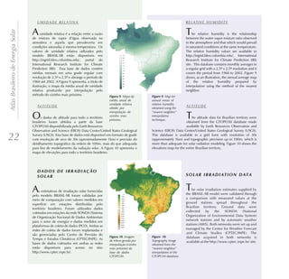 UMIDADE RELATIVA                                                                                RELATIVE HUMIDITY


                                    A                                                                                                  T
Atlas Brasileiro de Energia Solar


                                          umidade relativa é a relação entre a razão                                                        he relative humidity is the relationship
                                    de mistura de vapor d’água observada na                                                            between the water vapor mixture ratio observed
                                    atmosfera e aquela que prevaleceria em                                                             in the atmosphere and that which would prevail
                                    condições saturadas à mesma temperatura. Os                                                        in saturated conditions at the same temperature.
                                    valores de umidade relativa utilizados pelo                                                        The relative humidity values are available in
                                    modelo BRASIL-SR estão disponíveis em                                                              http://ingrid.ldeo.columbia.edu/, International
                                    http://ingrid.ldeo.columbia.edu/, portal do                                                        Research Institute for Climate Prediction (IRI)
                                    International Research Institute for Climate                                                       site. This database contains monthly averages in
                                    Prediction (IRI). Essa base de dados contém                                                        a regular grid with a 2,5º x 2,5º resolution and it
                                    médias mensais em uma grade regular com                                                            covers the period from 1960 to 2002. Figure 9
                                    resolução de 2,5º x 2,5º e abrange o período de                                                    shows, as an illustration, the annual average map
                                    1960 até 2002. A Figura 9 apresenta, a título de                                                   of the relative humidity prepared by
                                    ilustração, o mapa da média anual de umidade                                                       interpolation using the method of the nearest
                                    relativa produzido por interpolação pelo                                                           neighbor.
                                    método do vizinho mais próximo.                              . Mapa da               . Map for
                                                                                        média anual de          annual mean of
                                                                                        umidade relativa        relative humidity
                                       ALTITUDE                                                                                        ALTITUDE
                                                                                        obtido por              obtained using the
                                                                                        interpolação de         “nearest neighbor”
                                    O     s dados de altitude para todo o território
                                    brasileiro foram obtidos a partir da base
                                                                                        vizinho mais
                                                                                        próximo.
                                                                                                                interpolation
                                                                                                                technique.
                                                                                                                                       T   he altitude data for Brazilian territory were
                                                                                                                                       obtained from the GTOPO30 database made
                                    GTOPO30 disponibilizada pelo Earth Resources                                                       available by Earth Resources Observation and
                                    Observation and Science (EROS) Data Center/United States Geological         Science (EROS) Data Center/United States Geological Survey (USGS).

22                                  Survey (USGS). Esta base de dados está disponível em formato de grade
                                    com resolução de arco de 30s (aproximadamente 1km) e precisão do
                                    detalhamento topográfico da ordem de 100m, mais do que adequada
                                                                                                                This database is available in a grid form with resolution of 30s
                                                                                                                (approximately 1km) and topographic precision up to 100m, which is
                                                                                                                more than adequate for solar radiation modeling. Figure 10 shows the
                                    para fins de modelamento da radiação solar. A Figura 10 apresenta o         elevations map for the entire Brazilian territory.
                                    mapa de elevações para todo o território brasileiro.




                                    A    s estimativas de irradiação solar fornecidas                                                  T   he solar irradiation estimates supplied by
                                                                                                                                       the BRASIL-SR model were validated through
                                    pelo modelo BRASIL-SR foram validadas por
                                    meio de comparação com valores medidos em                                                          a comparison with measured values at the
                                    superfície em estações distribuídas pelo                                                           ground stations spread throughout the
                                    território brasileiro. Foram utilizados dados                                                      Brazilian territory. Ground data were
                                    coletados em estações da rede SONDA (Sistema                                                       collected     by    the   SONDA      (National
                                    de Organização Nacional de Dados Ambientais                                                        Organization of Environmental Data System)
                                    para o setor de energia) e dados medidos em                                                        network stations and by automatic weather
                                    plataformas de coleta de dados (PCD). Ambas as                                                     stations (AWS). Both networks were set up and
                                    redes de coleta de dados foram implantadas e                                                       managed by the Center for Weather Forecast
                                    são gerenciadas pelo Centro de Previsão do                                                         and Climate Studies (CPTEC/INPE). The
                                                                                                  . Imagem                 .           database acquired in both networks is
                                    Tempo e Estudos Climáticos (CPTEC/INPE). As         de relevo gerada por    Topography image
                                    bases de dados coletados em ambas as redes                                                         available at the http://www.cptec.inpe.br/ site.
                                                                                        interpolação (vizinho   obtained from the
                                    estão disponíveis para acesso no sitio              mais próximo) da        “nearest neighbor”
                                    http://www.cptec.inpe.br/.                          base de dados           interpolation of the
                                                                                        GTOPO30.                GTOPO30 database.
 