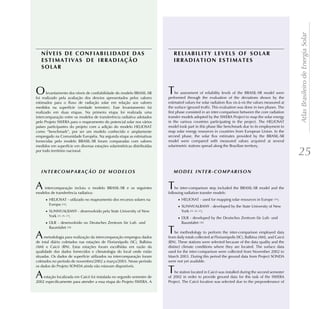 Atlas Brasileiro de Energia Solar
   NÍVEIS DE CONFIABILIDADE DAS                                             RELIABILITY LEVELS OF SOLAR
   ESTIMATIVAS DE IRRADIAÇÃO                                                IRRADIATION ESTIMATES
   SOLAR



O      levantamento dos níveis de confiabilidade do modelo BRASIL-SR
foi realizado pela avaliação dos desvios apresentados pelos valores
                                                                         T    he assessment of reliability levels of the BRASIL-SR model were
                                                                         performed through the evaluation of the deviations shown by the
estimados para o fluxo de radiação solar em relação aos valores          estimated values for solar radiation flux vis-à-vis the values measured at
medidos na superfície (verdade terrestre). Esse levantamento foi         the surface (ground truth). This evaluation was done in two phases. The
realizado em duas etapas. Na primeira etapa foi realizada uma            first phase consisted in an inter-comparison between the core radiation
intercomparação entre os modelos de transferência radiativa adotados     transfer models adopted by the SWERA Project to map the solar energy
pelo Projeto SWERA para o mapeamento do potencial solar nos vários       in the various countries participating in the project. The HELIOSAT
países participantes do projeto com a adição do modelo HELIOSAT          model took part in this phase like benchmark due to its employment to
como “benchmark”, por ser um modelo conhecido e amplamente               map solar energy resources in countries from European Union. In the
empregado na Comunidade Européia. Na segunda etapa as estimativas        second phase, the solar flux estimates provided by the BRASIL-SR
fornecidas pelo modelo BRASIL-SR foram comparadas com valores            model were compared with measured values acquired at several
medidos em superfície em diversas estações solarimétricas distribuídas   solarimetric stations spread along the Brazilian territory.
por todo território nacional.
                                                                                                                                                       25

A   intercomparação incluiu o modelo BRASIL-SR e os seguintes
modelos de transferência radiativa:
                                                                         T   he inter-comparison step included the BRASIL-SR model and the
                                                                         following radiation transfer models:
     · HELIOSAT - utilizado no mapeamento dos recursos solares na              · HELIOSAT - used for mapping solar resources in Europe      [24]   ;
       Europa    [24]   ;                                                      · SUNNY/ALBANY - developed by the State University of New
     · SUNNY/ALBANY - desenvolvido pela State University of New                  York [25, 26, 27];
       York [25, 26, 27];                                                      · DLR - developed by the Deutsches Zentrum für Luft- und
     · DLR - desenvolvido no Deutsches Zentrum für Luft- und                     Raumfahrt [28].


A
       Raumfahrt [28].

     metodologia para realização da intercomparação empregou dados
                                                                         T   he methodology to perform the inter-comparison employed data
                                                                         from daily totals collected at Florianópolis (SC), Balbina (AM), and Caicó
de total diário coletados nas estações de Florianópolis (SC), Balbina    (RN). These stations were selected because of the data quality and the
(AM) e Caicó (RN). Estas estações foram escolhidas em razão da           distinct climate conditions where they are located. The surface data
qualidade dos dados fornecidos e climatologia do local onde estão        used for the inter-comparison were collected from November 2002 to
situadas. Os dados de superfície utilizados na intercomparação foram     March 2003. During this period the ground data from Project SONDA
coletados no período de novembro/2002 a março/2003. Nesse período        were not yet available.
os dados do Projeto SONDA ainda não estavam disponíveis.

A   estação localizada em Caicó foi instalada no segundo semestre de
                                                                         T   he station located in Caicó was installed during the second semester
                                                                         of 2002 in order to provide ground data for this task of the SWERA
2002 especificamente para atender a essa etapa do Projeto SWERA. A       Project. The Caicó location was selected due to the preponderance of
 