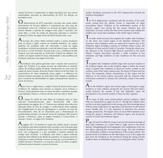 sistema Sol-Terra é compensado na região amazônica por uma menor             smaller cloudiness associated to the ITCZ displacement towards the
                                    nebulosidade associada ao deslocamento da ZCIT em direção ao                 Northern hemisphere.
Atlas Brasileiro de Energia Solar

                                    hemisfério norte.

                                    O      deslocamento da ZCIT associado à incursão dos ventos Alísios
                                                                                                                 T  he ITCZ displacement combined with the incursion of the trade
                                                                                                                 winds coming from the Atlantic Ocean is responsible for larger
                                    provenientes do Oceano Atlântico é responsável por altas taxas de            precipitation (about 1100mm) at the northwestern portion of the
                                    precipitação (cerca de 1100mm) no noroeste da região Amazônica,              Amazon region even during the dry season between July and
                                    mesmo durante o período de estiagem entre julho e setembro. Em               September. In reason of that, the West of the Amazon state exhibits the
                                    razão disso, o oeste do estado do Amazonas apresenta as menores              smallest year round solar irradiation of the North region of Brazil.
                                    irradiações solares da região Norte do Brasil durante todo o ano.

                                    A     incursão dos ventos Alísios também explica a menor irradiação
                                                                                                                 T   he trade winds incursion also explains the smaller solar irradiation
                                                                                                                 on the shore and coastal region of the Brazilian Northeast. The
                                    solar no litoral e região costeira do Nordeste Brasileiro. Os valores        maximum solar irradiation values are observed in western area of the
                                    máximos de irradiação solar são observados a oeste da região                 Northeast region including a portion of Northern Minas Gerais, the
                                    Nordestina, incluindo parcialmente o norte de Minas Gerais, o nordeste       Northeast of Goiás and the South of Tocantins. During the whole year,
                                    de Goiás e o sul de Tocantins. Durante todo o ano, a influência da Alta      the influence of the Tropical High Pressure associated to the South
                                    Tropical, que está associada ao Anticiclone Tropical do Atlântico Sul,       Atlantic Tropical Anticyclone provides a stable condition of low
                                    confere um regime estável de baixa nebulosidade e alta incidência de         nebulosity and high incidence of solar irradiation for this semi-arid
                                    irradiação solar para essa região semi-árida.                                region.

                                    A    irradiação solar global apresenta maior variação inter-sazonal na
                                    região Sul. Também é na região Sul que são observados os menores
                                                                                                                 T   he global solar irradiation exhibits larger inter-seasonal variation in
                                                                                                                 the Southern region. Also in the Southern region is where the lowest
                                    valores de irradiação global no Brasil, notadamente na costa norte do        values of global solar irradiation in Brazil are found, notably on the
                                    estado de Santa Catarina, litoral do Paraná e litoral sul de São Paulo. As   northern coast of the Santa Catarina state, the shores of Paraná and São
                                    características de clima temperado dessa região e a influência de            Paulo. The temperate climate characteristics of this region and the

32                                  sistemas frontais associados ao Anticiclone Polar Antártico contribuem
                                    para o aumento da nebulosidade na região, principalmente durante os
                                    meses de Inverno.
                                                                                                                 influence of the frontal systems associated with the Antarctic Polar
                                                                                                                 Anticyclone contribute to enhance the nebulosity mainly in the winter
                                                                                                                 months.

                                    A   ssim como a região Norte, a região Central do Brasil recebe maior
                                    incidência de radiação solar durante as estações secas (Outono e
                                                                                                                 A   s in the Northern region, the Central region of Brazil gets a larger
                                                                                                                 incidence of solar radiation during the dry seasons (fall and winter),
                                    Inverno), particularmente entre os meses de julho e setembro, quando         mainly between the months of July and September when the
                                    a precipitação é baixa e o número de dias com céu claro é maior.             precipitation is low and the number of clear sky days is greater.

                                    O     s mapas da média do total diário de irradiação solar na faixa
                                    espectral fotossinteticamente ativa, denominada PAR, estão
                                                                                                                 T   he maps of daily active photosynthetic spectral radiation, called
                                                                                                                 PAR, are represented on pages 36 and 37. Though this radiation does
                                    apresentados nas páginas 36 e 37. Embora essa radiação não tenha uma         not have any direct application to the energy area, the knowledge about
                                    aplicação direta na área de energia, o conhecimento dessa radiação           PAR has many implications for agriculture and therefore for the biofuel
                                    tem impliplicações na área de agronegócios e, portanto, no setor de          sector. Besides that, it is also important to determine the primary
                                    biocombustíveis, alem de ser importante para a determinação da               biologic productivity. The largest values of mean PAR irradiation occur
                                    produtividade primária. Os maiores níveis de irradiação PAR ocorrem          during the spring in Northeast and Midwest regions and during the
                                    durante a Primavera, sobre as regiões Nordeste e Centro-Oeste, e             summer in South and Northeast regions.
                                    durante o Verão, na região Sul e Nordeste.

                                    A    s páginas 38 e 39 mostram os mapas das médias anual e sazonais
                                                                                                                 P    ages 38 and 39 exhibit the maps of annual and seasonal averages of
                                                                                                                 daily solar irradiation on a plane tilted in angle equal to the pixel's
                                    da irradiação solar diária incidente sobre um plano com inclinação igual     latitude. Disregarding the local topography, this configuration is the one
                                    a latitude do pixel em consideração. Não levando em conta a topografia       that allows capturing the maximum solar energy. The solar irradiation
                                    local, essa configuração é a que possibilita a máxima captação da            on a tilted plane exhibits a strong influence of the surface albedo. The
                                    energia solar incidente. A irradiação solar sobre o plano inclinado          greatest levels of irradiation on the tilted plane occur in the range that
                                    apresenta forte influência do albedo de superfície. Os maiores níveis de     goes from the Northeast to the Southwest during the spring and the
                                    irradiação no plano inclinado ocorrem na faixa que vai do Nordeste ao        smallest values in all Brazilian regions occur during the winter months.
                                    Sudeste durante a Primavera e os menores valores em todas as regiões
                                    do Brasil ocorrem durante os meses de Inverno.
 
