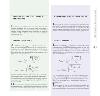 Atlas Brasileiro de Energia Solar
   ESTUDO DE VARIABILIDADE E                                                   VARIABILITY AND TRENDS STUDY
   TENDÊNCIAS


                                                                            T   his topic is for the purpose of evaluating how the solar radiation flux
E   ste tópico tem por finalidade avaliar como o fluxo de radiação solar
incidente na superfície varia em torno dos valores médios anuais e
                                                                            varies around the annual and seasonal means exhibited on the previous
                                                                            maps. Two studies were done and they are presented here: the
sazonais apresentados nos mapas anteriores. Dois estudos foram              variability of global solar irradiation along the year and the variability of
realizados e estão apresentados neste documento: um estudo da               global solar irradiation in each season (winter, summer, spring and fall).
variabilidade média anual e um estudo da variabilidade média para
cada estação do ano.




A     variabilidade anual, Vanual, aqui utilizada foi definida como a       T   he annual variability, Vanual, used herein was defined as the average
média da variabilidade inter-anual observada para cada dia do ano. A
variabilidade inter-anual, Vd,a, para cada dia do ano foi determinada
                                                                            of the inter-annual variability observed for each day of the year. The
                                                                            inter-annual variability, Vd,a, for each day of the year was determined
                                                                                                                                                            43
por meio da razão entre o desvio quadrático médio e o valor médio do        through the ratio between the mean quadratic deviation and the mean
total diário do fluxo solar para cada dia do ano no período de 1995 a       daily solar flux for each day of the year in the time period from 1995 to
2005, descrito pela expressão abaixo:                                       2005 as presented below:

                                        365                                                                          365
                                                 DQMd                                                                         DQMd

                          Vd,a                       Id                                                Vd,a         d=1
                                                                                                                                  Id
                                       d=1
             Vanual =             =                                                      Vanual =              =
                           Nd                   Nd                                                      Nd                   Nd

                                      2005                                                                         2005

                                              (Id,a – Id)2                                                                 (Id,a – Id)2
                                  a = 1995                                                                     a = 1995
        onde      DQMd =                                                            where      DQMd =
                                              Na                                                                           Na

é o desvio quadrático médio para o dia d do ano, Nd é o número de           is the mean quadratic deviation for day d of year, Nd is the number
dias com dados válidos, Na é o numero de anos com dados válidos,            of days with valid data, Na is the number of years with valid data,
Id,a representa o total diário de irradiação solar global para o dia d no   Id,a represents the daily global solar irradiation for day d in year a
ano a e Id é o valor médio de Id,a no período de julho de 1995 a            and Id is the mean value for Id,a in the period of July 1995 to
dezembro de 2005.                                                           December 2005.

O     mapa apresentado na página 46 apresenta os valores obtidos para
a variabilidade anual. Podemos interpretar a informação contida no
                                                                            T  he map shown on page 46 exhibits the values obtained for the
                                                                            annual variability. The information contained on the map is the
mapa como a dispersão média apresentada pelos valores do total diário       mean scattering exhibited by the values of the daily solar irradiation
 