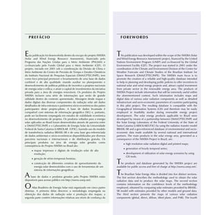 PREFÁCIO                                                                       FOREWORDS



E   sta publicação foi desenvolvida dentro do escopo do projeto SWERA
(Solar and Wind Energy Resource Assessment), financiado pelo
                                                                               T   his publication was developed within the scope of the SWERA (Solar
                                                                               and Wind Energy Resource Assessment) project, financed by the United
Programa das Nações Unidas para o Meio Ambiente (PNUMA) e                      Nations Environment Program (UNEP) and co-financed by the Global
co-financiado pelo Fundo Global para o Meio Ambiente (GEF). O                  Environment Facility (GEF). The project was started in 2001 under the
projeto, iniciado em 2001 sob a coordenação da Divisão de Clima e              coordination of the Climate and Environment Division of the Center for
Meio Ambiente do Centro de Previsão de Tempo e Estudos Climáticos              Weather Forecasts and Climate Studies of the Brazilian Institute for
do Instituto Nacional de Pesquisas Espaciais (DMA/CPTEC/INPE), tem             Space Research (DMA/CPTEC/INPE). The SWERA main focus is to
como foco principal promover o levantamento de uma base de dados               promote the creation of a reliable and high-quality database intended
confiável e de alta qualidade visando auxiliar no planejamento e               to help in planning and developing public policies to offer incentives to
desenvolvimento de políticas públicas de incentivo a projetos nacionais        national solar and wind energy projects and, attract capital investment
de energia solar e eólica; e atrair o capital de investimentos da iniciativa   from private sector in the renewable energy area. The products of
privada para a área de energias renováveis. Os produtos do Projeto             SWERA Project include information that will be extremely useful within
SWERA incluem uma série de informações que serão de grande                     the aforementioned context. Such information includes maps and
utilidade dentro do contexto apresentado. Abrangem desde mapas e               digital data of various solar radiation components as well as detailed
dados digitais das diversas componentes da radiação solar até dados            infrastructure and socio-economic parameters of countries participating
detalhados de infra-estrutura e parâmetros sócio-econômicos dos países         in this pilot project. The resulting database is compatible with the
participantes deste projeto-piloto. A base de dados levantada é                Geographical Information Systems (GIS) and therefore may be easily
compatível com sistemas de informação geográfica (SIG) e, portanto,            employed in feasibility studies during renewable energy project
pode ser facilmente empregada em estudos de viabilidade econômica              development. The solar energy products applicable to Brazil were
no desenvolvimento de projetos. Os produtos voltados para a energia            developed by means of a partnership between DMA/CPTEC/INPE and
solar aplicados ao Brasil foram desenvolvidos através de parceria entre        the Solar Energy Laboratory of the Federal University of the State of
a DMA/CPTEC/INPE e o Laboratório de Energia Solar da Universidade              Santa Catarina (LABSOLAR/UFSC) by using the radiative transfer model
Federal de Santa Catarina (LABSOLAR /UFSC), fazendo uso do modelo              BRASIL-SR and a geo-referenced database of environmental and socio-
de transferência radiativa BRASIL-SR e de uma base geo-referenciada            economic data made available by several national and international
de dados ambientais e sócio-econômicos disponibilizados por diversos           partners. The main products in the solar energy area, generated as a
parceiros nacionais e internacionais e de distribuição gratuita. Os            consequence of the SWERA Project in Brazil, are:
principais produtos na área de energia solar gerados como                            · high resolution solar radiation digital and printed maps;
conseqüência do Projeto SWERA no Brasil são:
                                                                                     · generation of hourly temporal series;
      · mapas impressos e digitais de irradiação solar de alta
        resolução;                                                                   · development of utilization of solar energy scenarios by using
                                                                                       GIS tools.
      · geração de séries temporais horárias;
      · construção de diferentes cenários de aproveitamento da
        energia solar desenvolvidos com o uso de ferramentas de um
                                                                               T   he products and database generated by the SWERA project are
                                                                               available for public access and free of charge at http://swera.unep.net/.
        sistema de informações geográficas.

A    base de dados e produtos gerados pelo Projeto SWERA estão
                                                                               T   he Brazilian Solar Energy Atlas is divided into five distinct sections.
                                                                               The first section describes the methodology used to obtain the solar
disponíveis para acesso público em http://swera.unep.net/.                     radiation data and to produce the solar maps. The second section

O      Atlas Brasileiro de Energia Solar está organizado em cinco partes
distintas. A primeira delas descreve a metodologia empregada na
                                                                               contains information on the confidence levels of the methodology
                                                                               employed, obtained by comparing solar estimates provided by BRASIL-
                                                                               SR model with estimates provided by other models and ground data.
obtenção dos dados de radiação solar e produção dos mapas; a                   The third section presents the maps of various solar radiation
segunda parte contém informações relativas aos níveis de confiança da          components (global, direct, diffuse, tilted plane, and PAR). The fourth
 