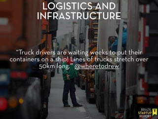 “Truck drivers are waiting weeks to put their
containers on a ship! Lines of trucks stretch over
50km long.” @wheretodrew
LOGISTICS AND
INFRASTRUCTURE
 