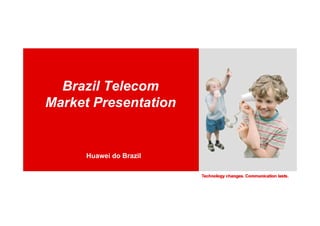 Brazil Telecom
Market Presentation
Huawei do Brazil
 