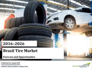 MARKET INTELLIGENCE. CONSULTING
www.techsciresearch.com
2016–2026
Brazil Tire Market
Forecast and Opportunities
Published On: August 2021
 