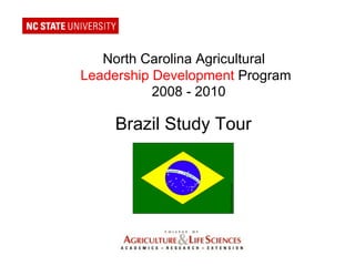 North Carolina Agricultural  Leadership Development  Program 2008 - 2010 Brazil Study Tour 