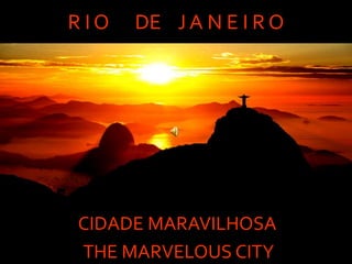 R I O DE J A N E I R O
CIDADE MARAVILHOSA
THE MARVELOUS CITY
 