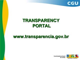 TRANSPARENCYTRANSPARENCY
PORTALPORTAL
www.transparencia.gov.brwww.transparencia.gov.br
 