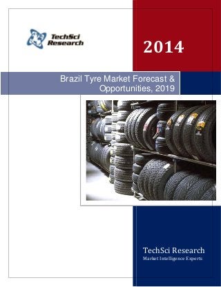 2014
Brazil Tyre Market Forecast &
Opportunities, 2019

TechSci Research
Market Intelligence Experts

 