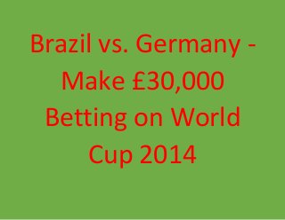 Brazil vs. Germany -
Make £30,000
Betting on World
Cup 2014
 