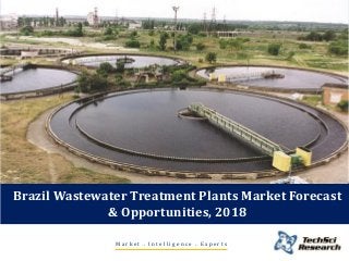 Brazil Wastewater Treatment Plants Market Forecast
& Opportunities, 2018
Market . Intelligence . Experts

 