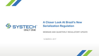 WEBINAR AND QUARTERLY REGULATORY UPDATE
14 MARCH, 2017
A Closer Look At Brazil’s New
Serialization Regulation
 
