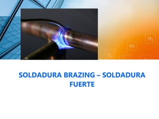 SOLDADURA BRAZING – SOLDADURA
FUERTE
 