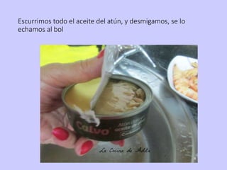 Escurrimos todo el aceite del atún, y desmigamos, se lo
echamos al bol
 