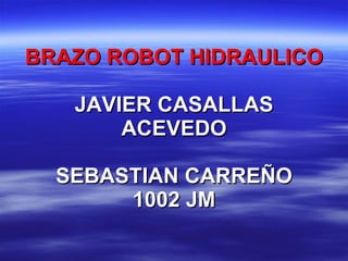 BRAZO ROBOT HIDRAULICO JAVIER CASALLAS ACEVEDO SEBASTIAN CARREÑO 1002 JM 