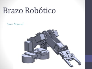 Brazo Robótico
Sanz Manuel
 