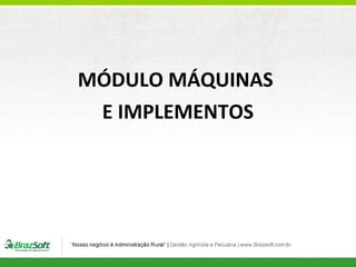 MÓDULO MÁQUINAS
E IMPLEMENTOS

 