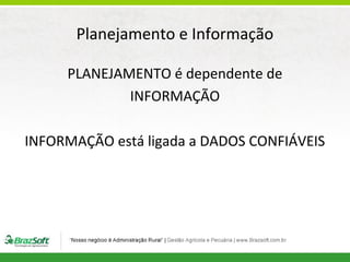 Planejamento e Informação
PLANEJAMENTO é dependente de
INFORMAÇÃO
INFORMAÇÃO está ligada a DADOS CONFIÁVEIS

 