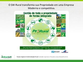 O SW-Rural transforma sua Propriedade em uma Empresa
Moderna e competitiva.

 