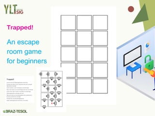 Trapped!
An escape
room game
for beginners
 