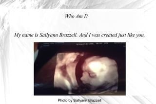 Who Am I?

My name is Sallyann Brazzell. And I was created just like you.




                    Photo by Sallyann Brazzell
 