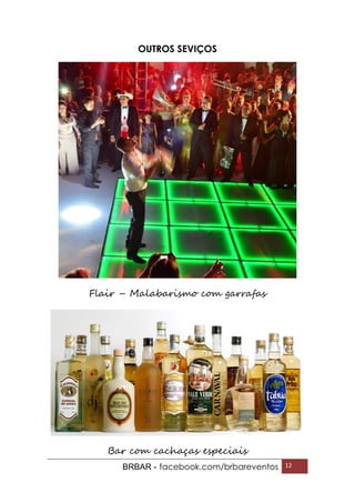 BRBAR - facebook.com/brbareventos 12
OUTROS SEVIÇOS
Flair – Malabarismo com garrafas
Bar com cachaças especiais
 