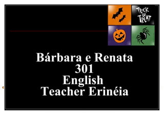 Bárbara e Renata 301 English  Teacher Erinéia 