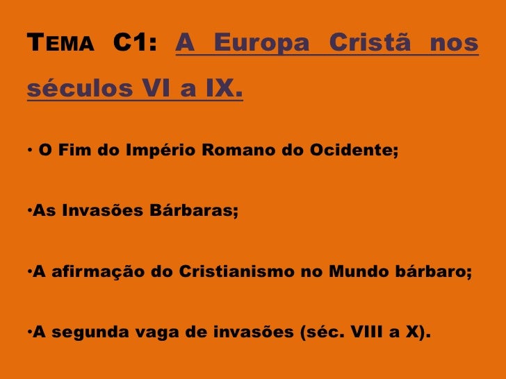 TEMA C1: A Europa Cristã nosséculos VI a IX.• O Fim do Império Romano do Ocidente;•As Invasões Bárbaras;•A afirmação do Cr...
