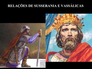 RELAÇÕES DE SUSSERANIA E VASSÁLICAS
 