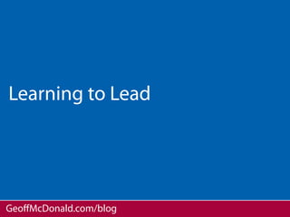 Learning to Lead




GeoﬀMcDonald.com/blog
 