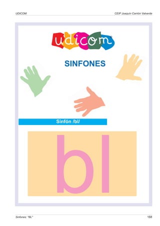 UDICOM                         CEIP Joaquín Carrión Valverde




                    SINFONES




                 Sinfón /bl/




Sinfones: "BL"
                 bl                                     168
 