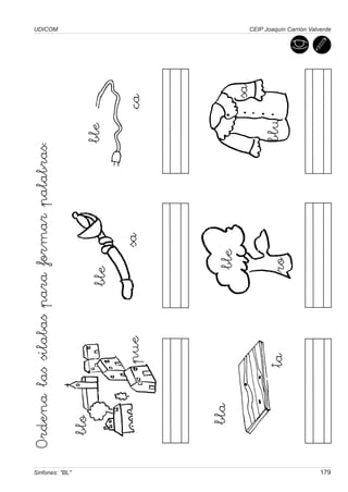 Ordena las sílabas para formar palabras:
                                                                    UDICOM




Sinfones: "BL"
                  blo
                                      ble               ble

                           pue                sa              ca



                    bla                 ble
                                                               sa
                           ta           ro              blu




179
                                                                    CEIP Joaquín Carrión Valverde
 