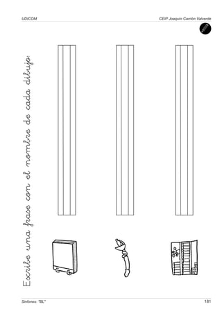 UDICOM                                           CEIP Joaquín Carrión Valverde

Escribe una frase con el nombre de cada dibujo:




 Sinfones: "BL"                                                            181
 