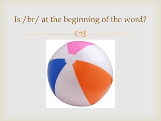 
Is /br/ at the beginning of the word?
 