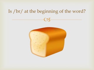 
Is /br/ at the beginning of the word?
 