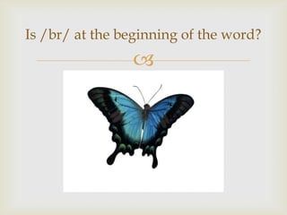
Is /br/ at the beginning of the word?
 