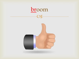 
broom
 