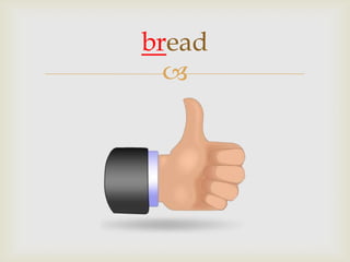 
bread
 